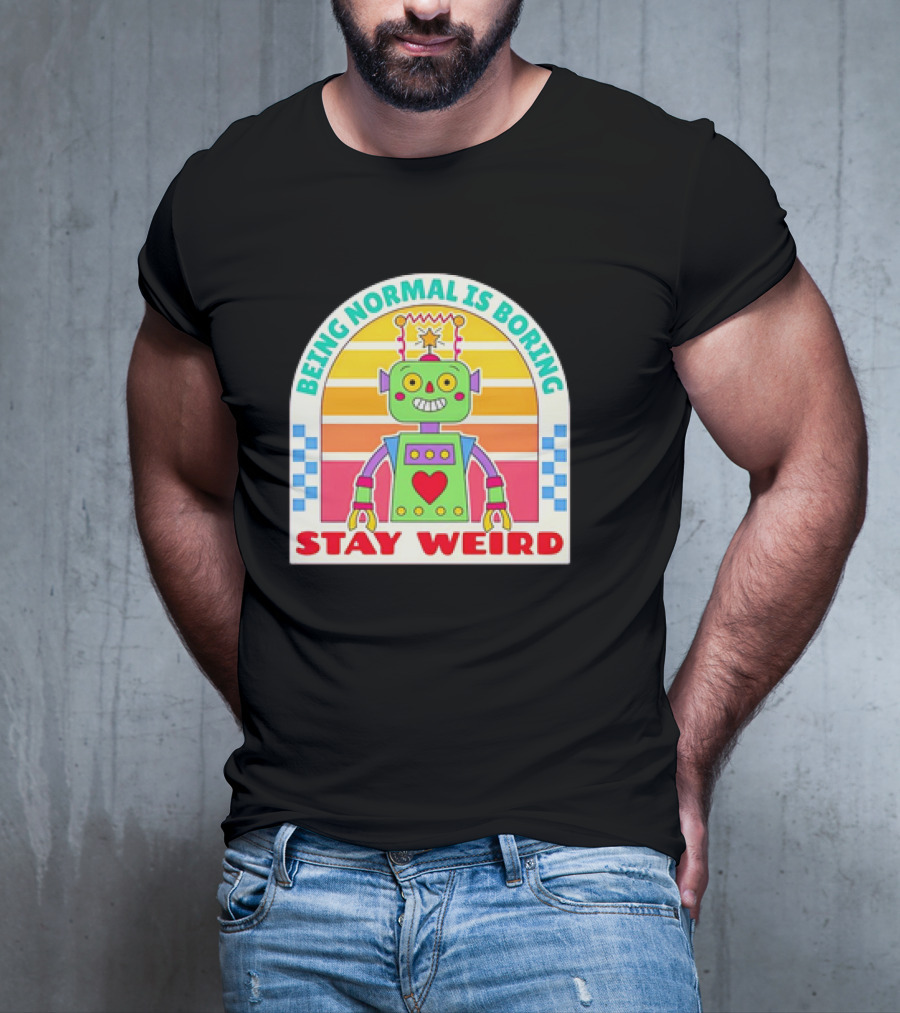 Stay Weird Being Normal Is Boring Retro Robot Rainbow T-Shirt