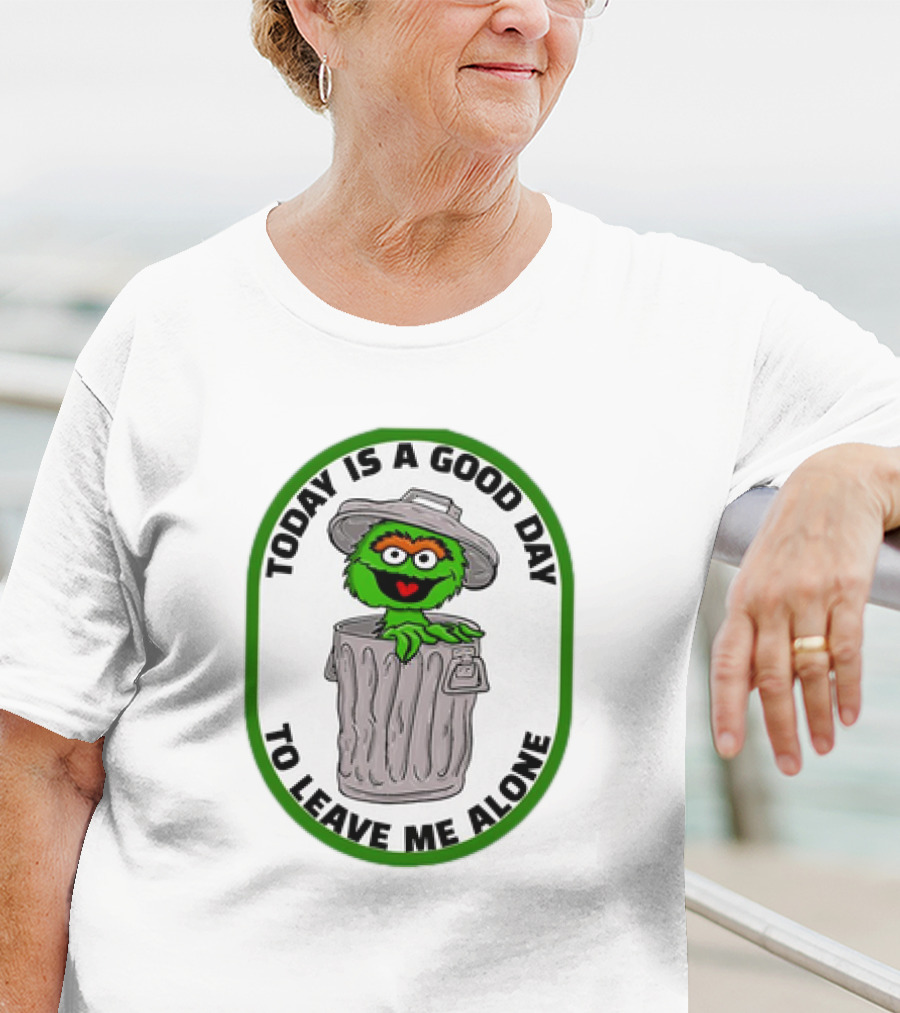 Oscar The Grouch Today Is A Good Day To Leave Me Alone Trash Can T-Shirt