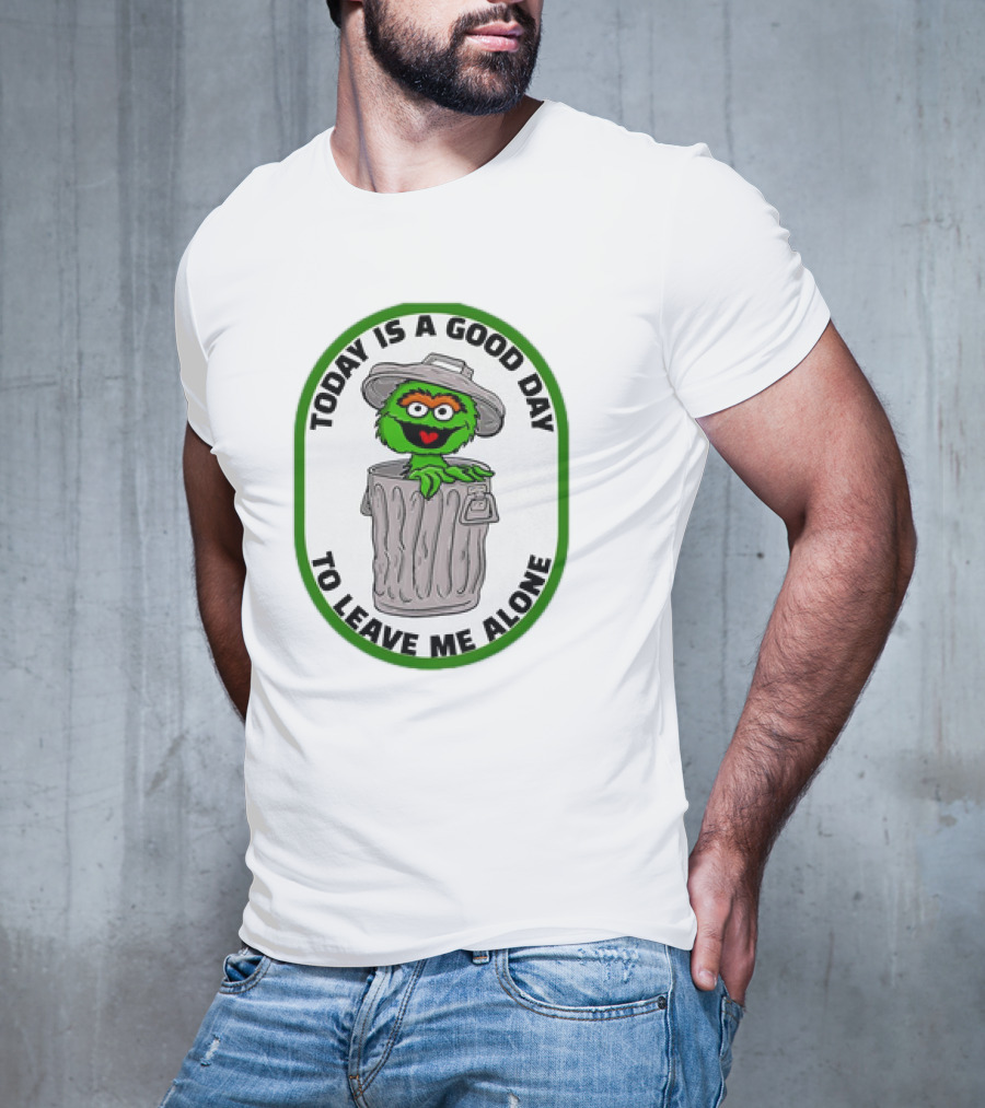 Oscar The Grouch Today Is A Good Day To Leave Me Alone Trash Can T-Shirt