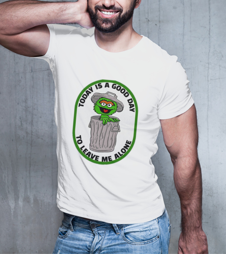 Oscar The Grouch Today Is A Good Day To Leave Me Alone Trash Can T-Shirt