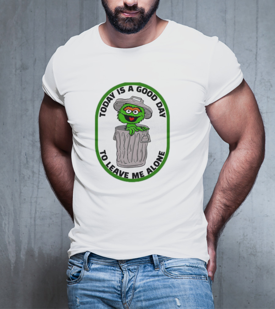Oscar The Grouch Today Is A Good Day To Leave Me Alone Trash Can T-Shirt