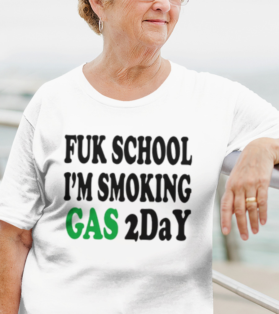 Fuk School I'm Smoking Gas 2DaY T-Shirt