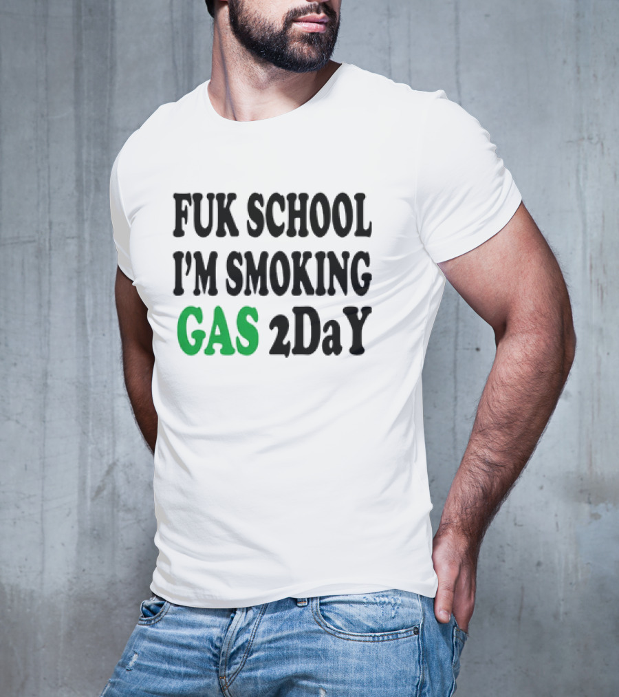 Fuk School I'm Smoking Gas 2DaY T-Shirt