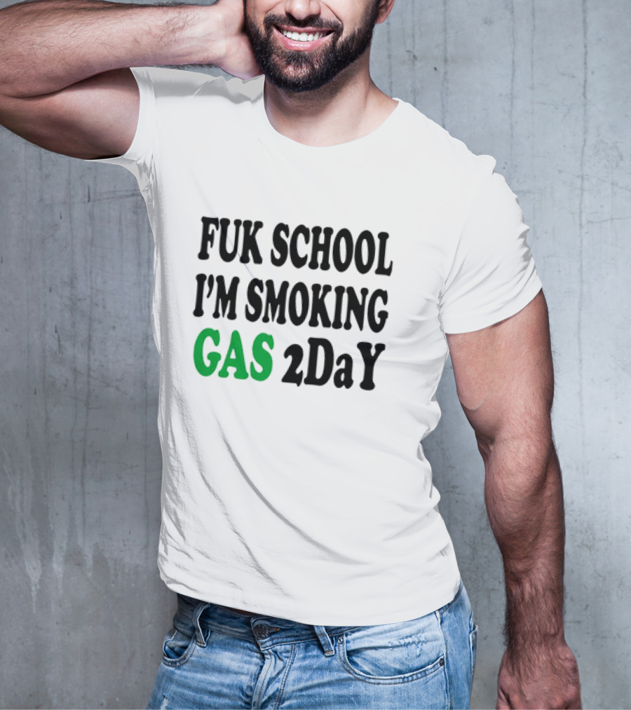Fuk School I'm Smoking Gas 2DaY T-Shirt