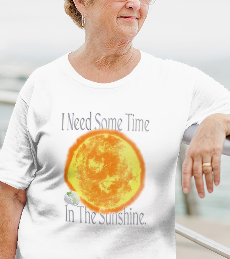 I Need Some Time In The Sunshine Earth And Sun T-Shirt