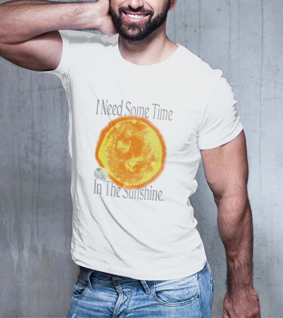 I Need Some Time In The Sunshine Earth And Sun T-Shirt