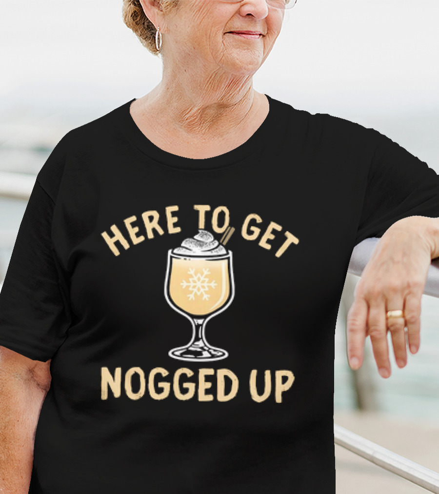 Here To Get Nogged Up Snowflake Eggnog Glass Holiday Drink T-Shirt