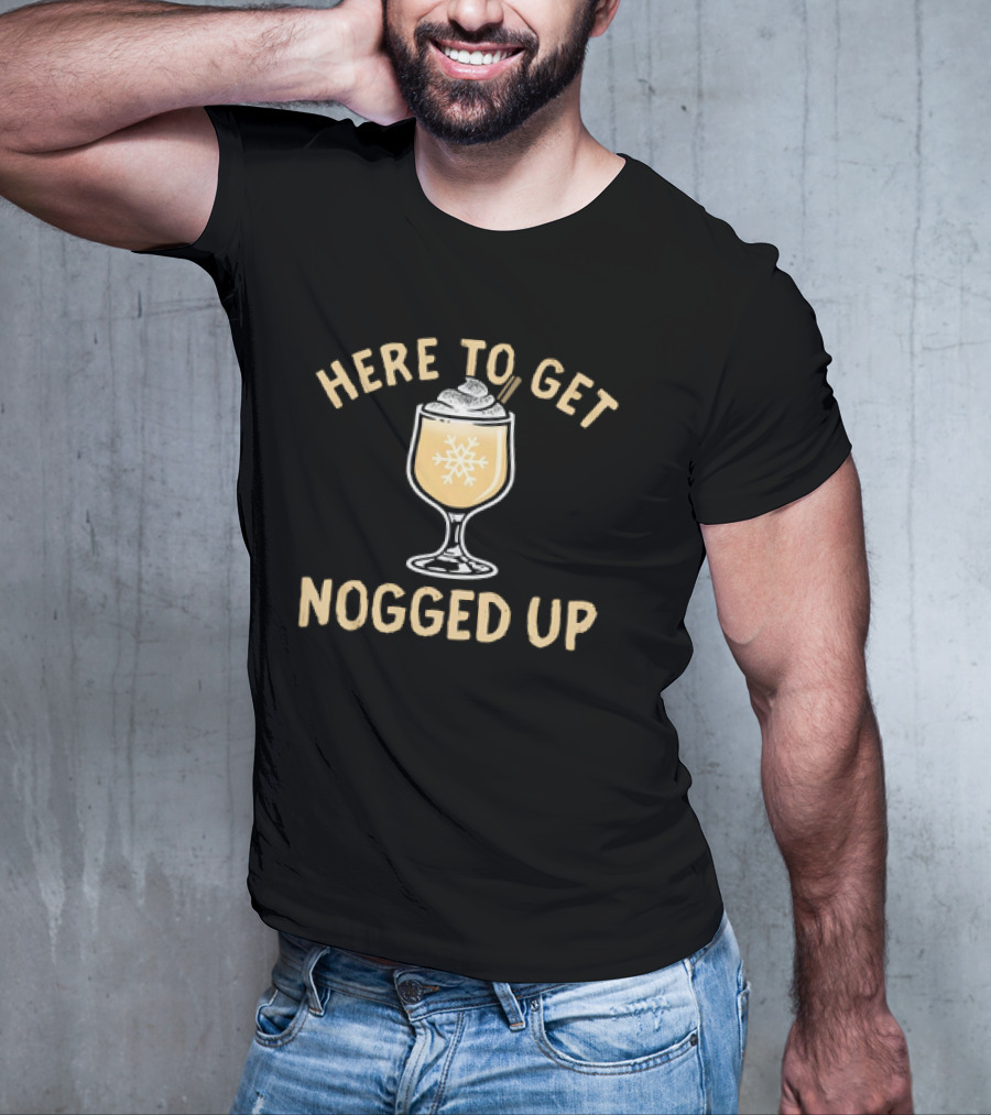 Here To Get Nogged Up Snowflake Eggnog Glass Holiday Drink T-Shirt