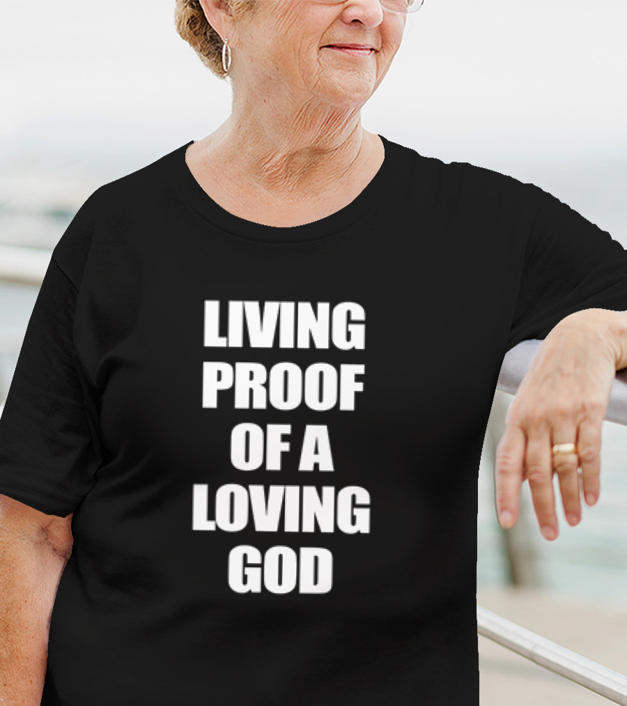 LIVING PROOF OF A LOVING GOD T-Shirt
