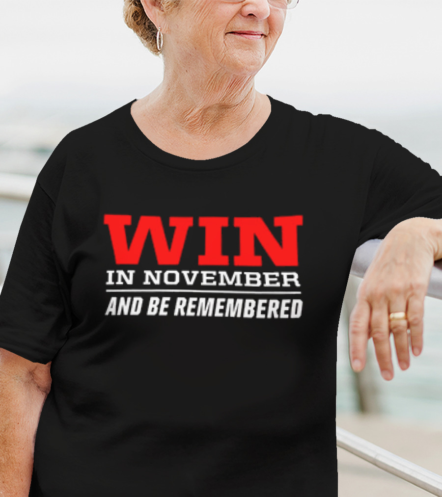Win In November And Be Remembered T-Shirt