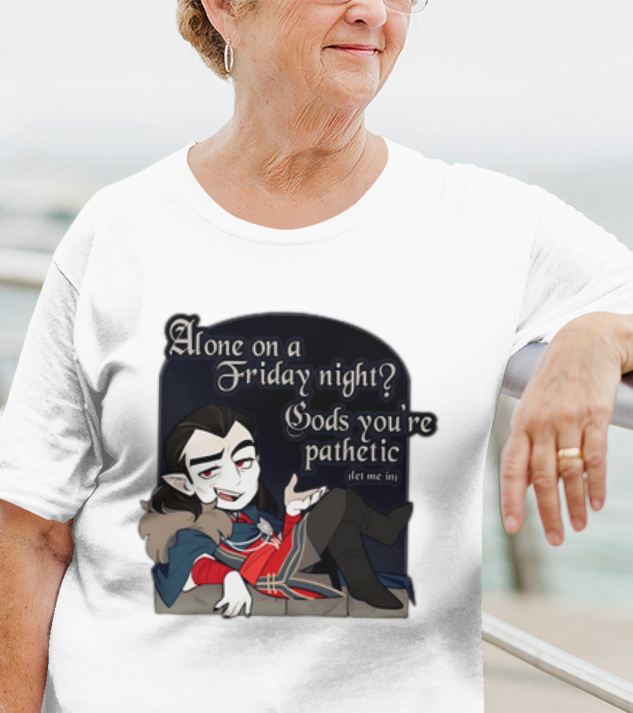 Alone On A Friday Night? Gods You're Pathetic Let Me In Vampire Character With Cloak And Fangs T-Shirt