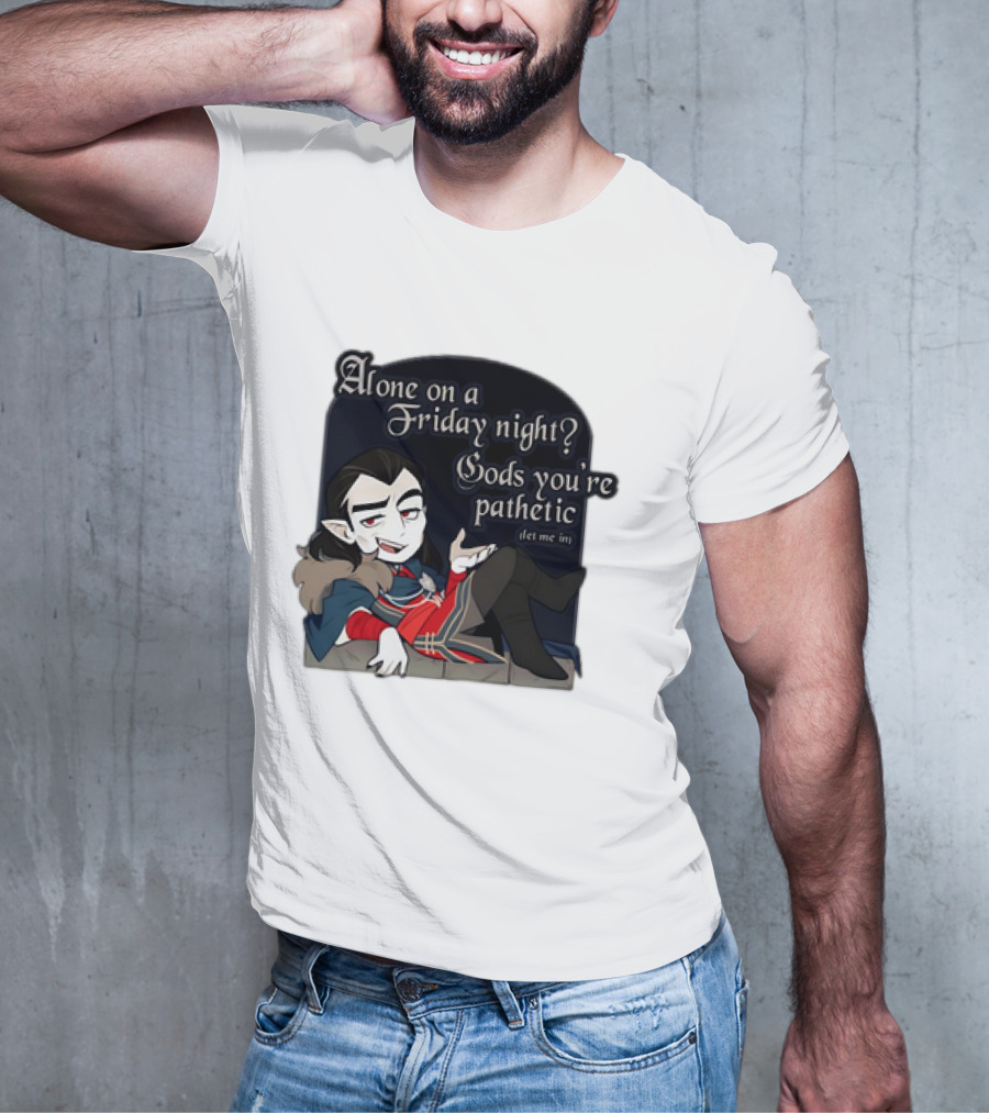 Alone On A Friday Night? Gods You're Pathetic Let Me In Vampire Character With Cloak And Fangs T-Shirt