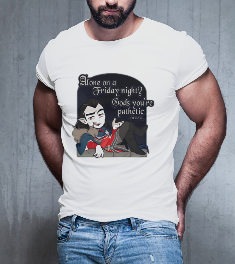 Alone On A Friday Night? Gods You're Pathetic Let Me In Vampire Character With Cloak And Fangs T-Shirt