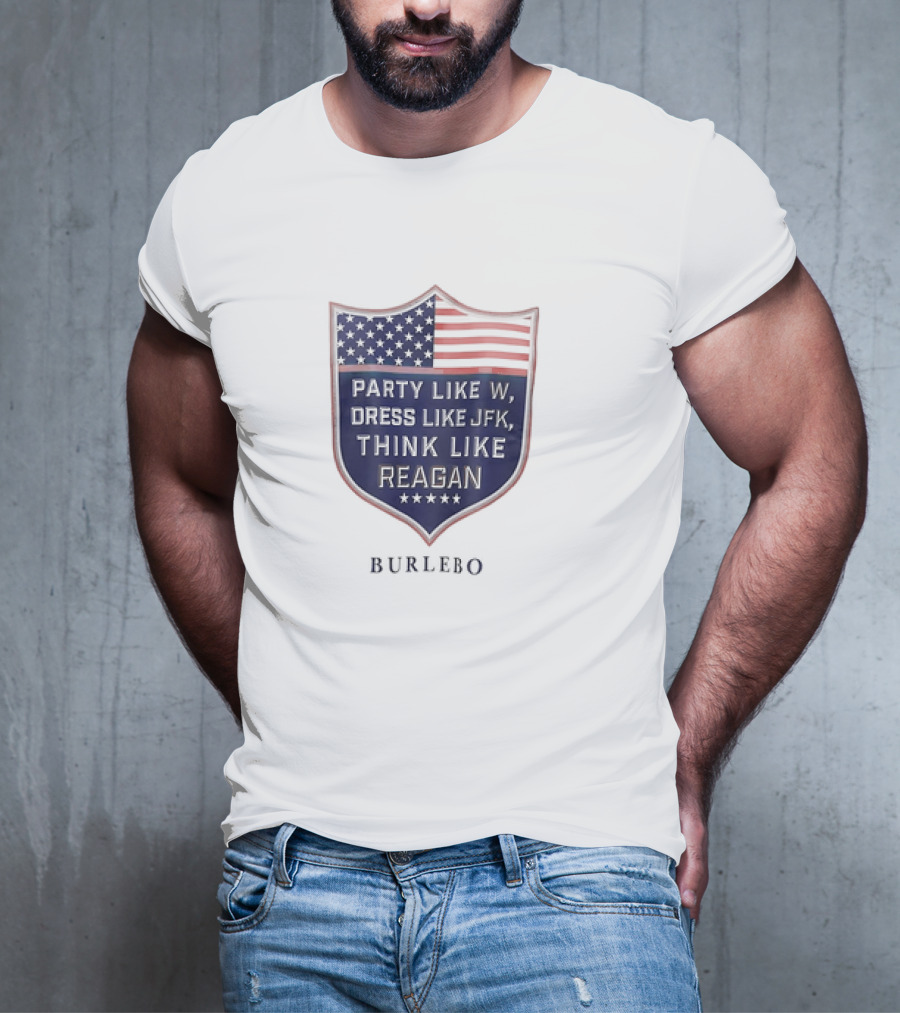 Party Like W Dress Like JFK Think Like Reagan Burlebo Shield With American Flag T-Shirt