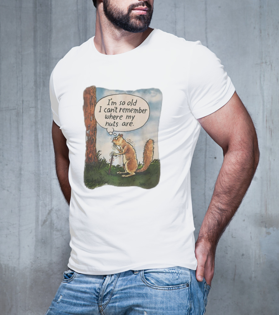 Squirrel I'm So Old I Can't Remember Where My Nuts Are Funny Comic T-Shirt