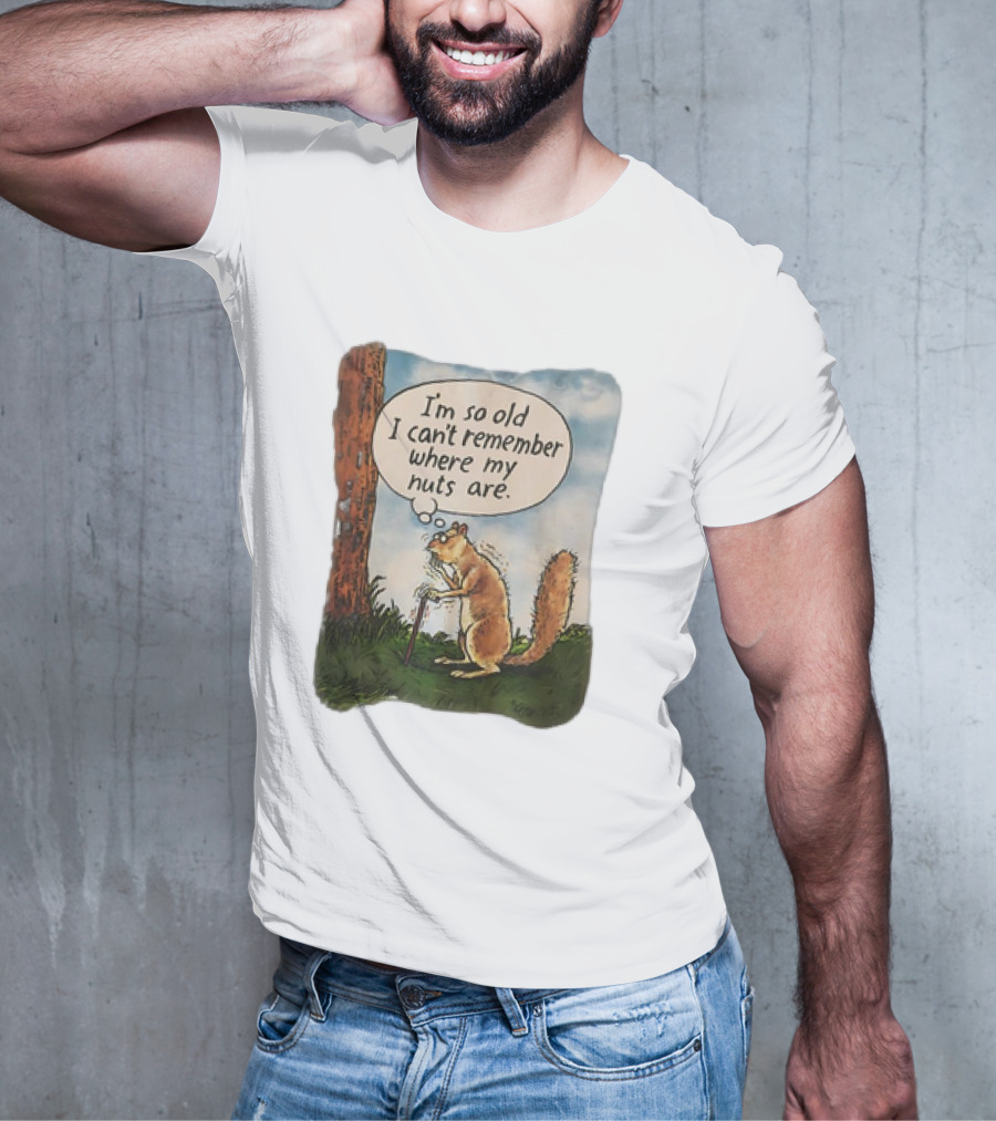 Squirrel I'm So Old I Can't Remember Where My Nuts Are Funny Comic T-Shirt