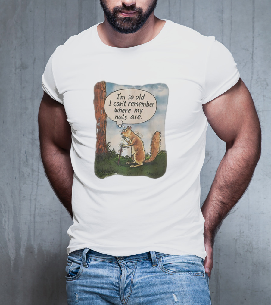 Squirrel I'm So Old I Can't Remember Where My Nuts Are Funny Comic T-Shirt