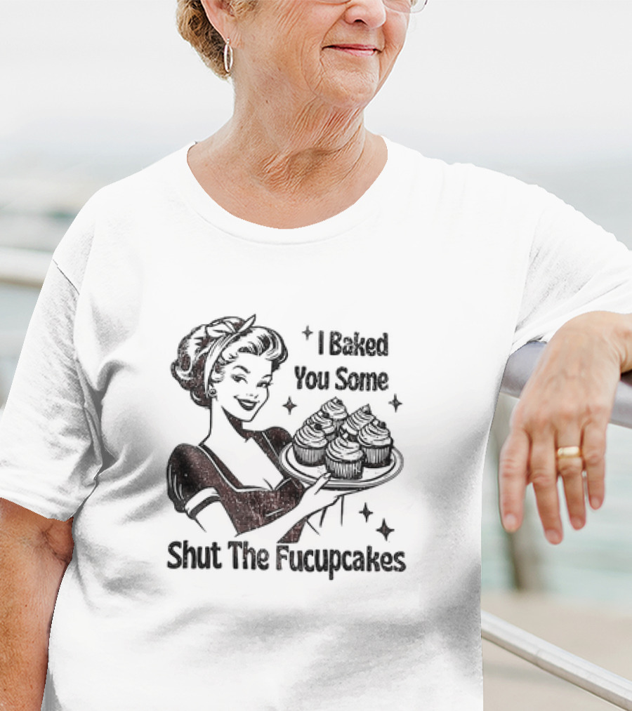 I Baked You Some Shut The Fucupcakes Vintage Retro Style Woman With Cupcakes T-Shirt
