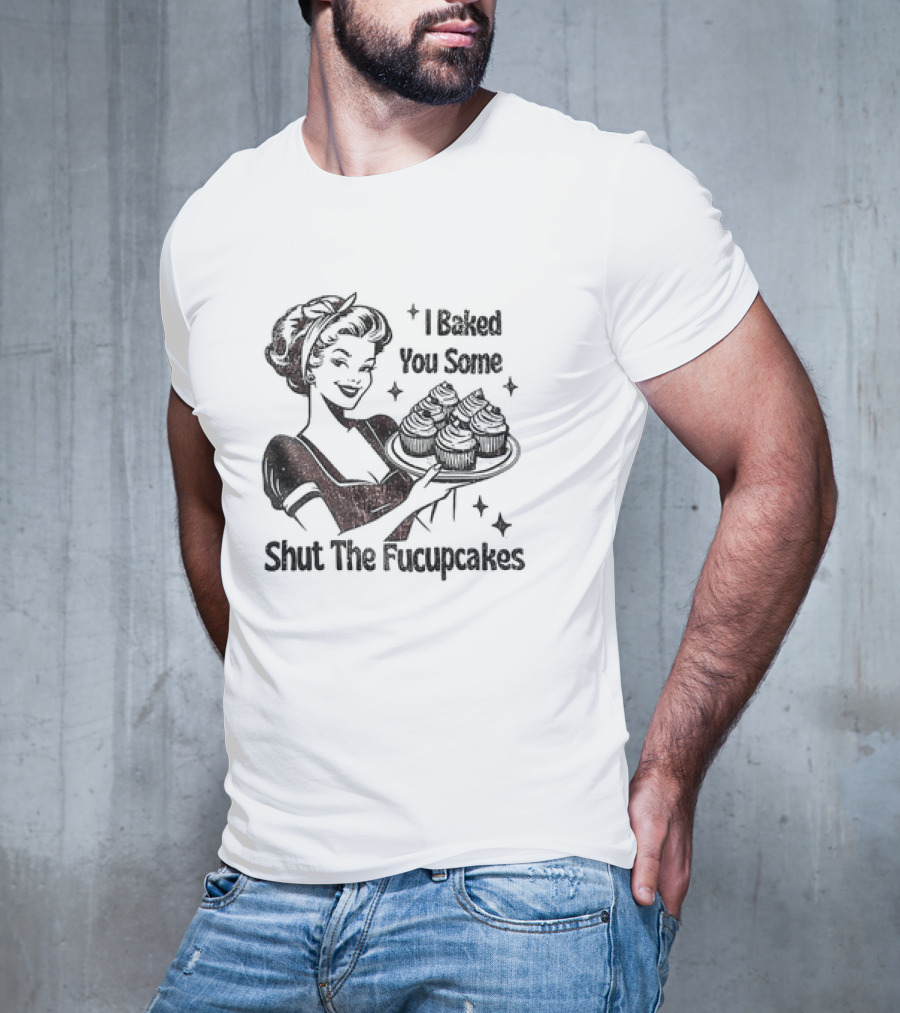 I Baked You Some Shut The Fucupcakes Vintage Retro Style Woman With Cupcakes T-Shirt