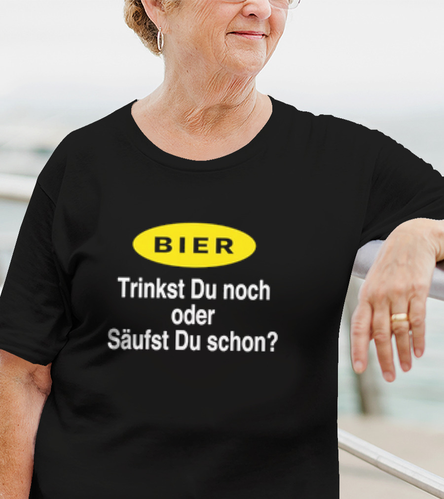BIER Trinkst Du Noch Oder Säufst Du Schon? T-Shirt
