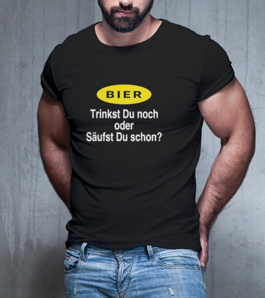 BIER Trinkst Du Noch Oder Säufst Du Schon? T-Shirt