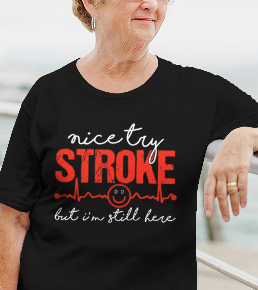 Nice Try Stroke But I'm Still Here With Heartbeat Line And Smile Face T-Shirt