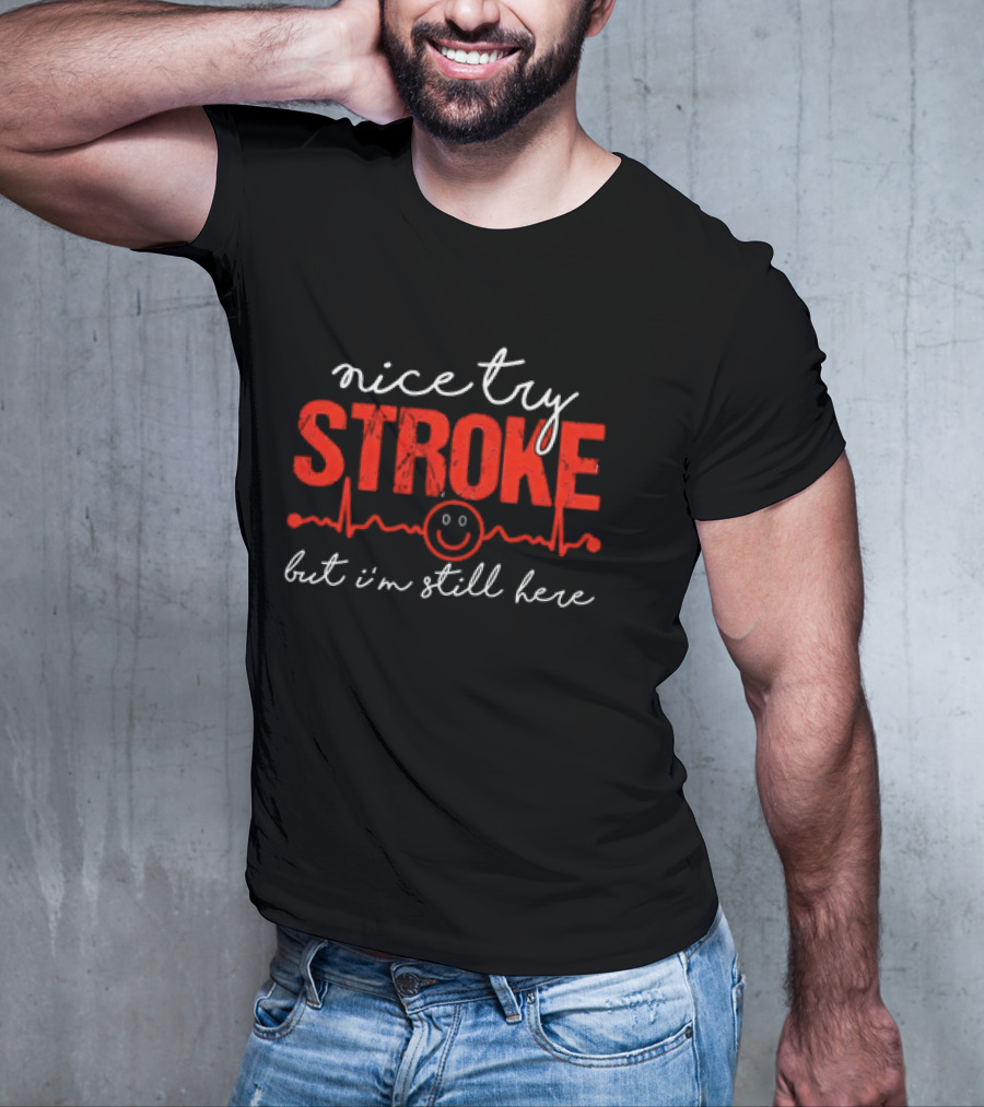 Nice Try Stroke But I'm Still Here With Heartbeat Line And Smile Face T-Shirt