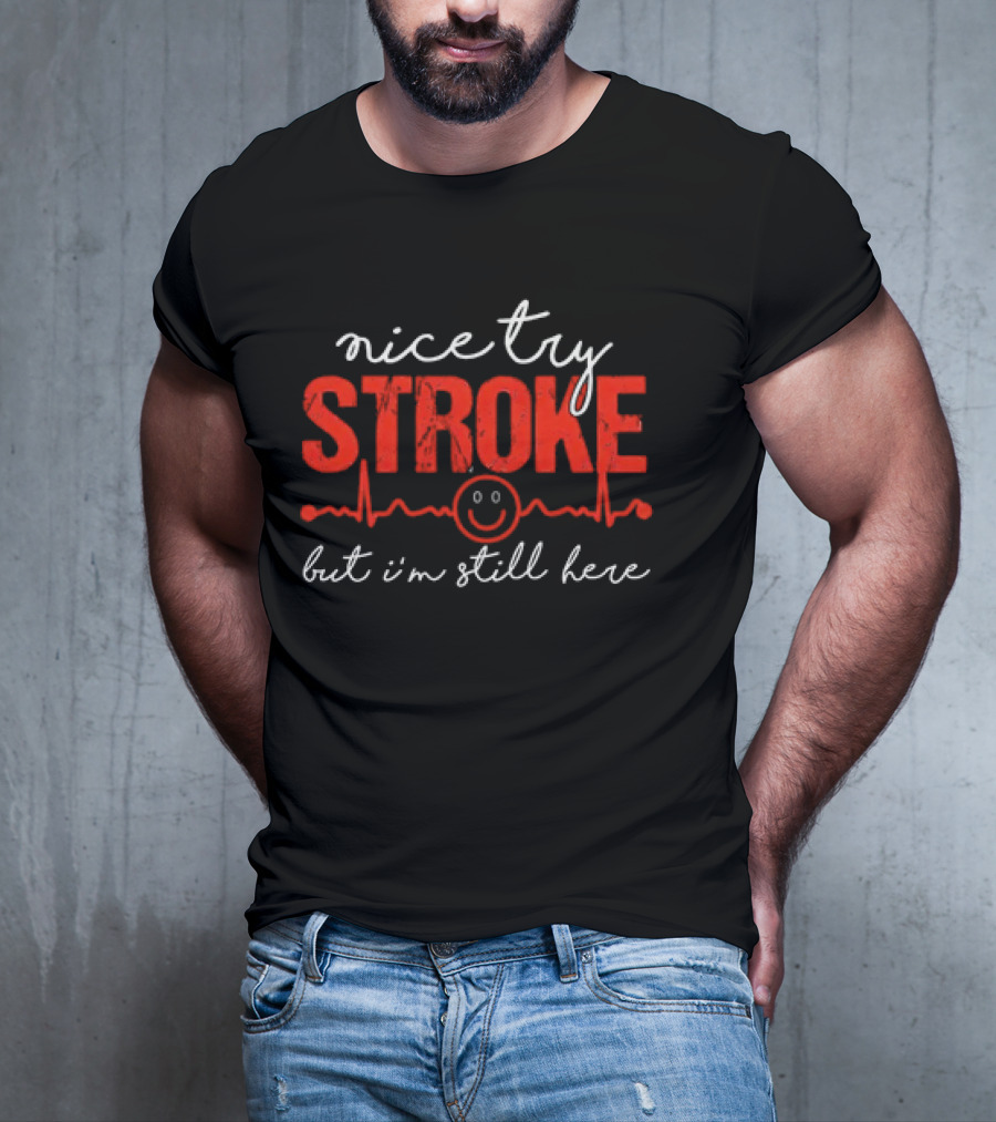 Nice Try Stroke But I'm Still Here With Heartbeat Line And Smile Face T-Shirt