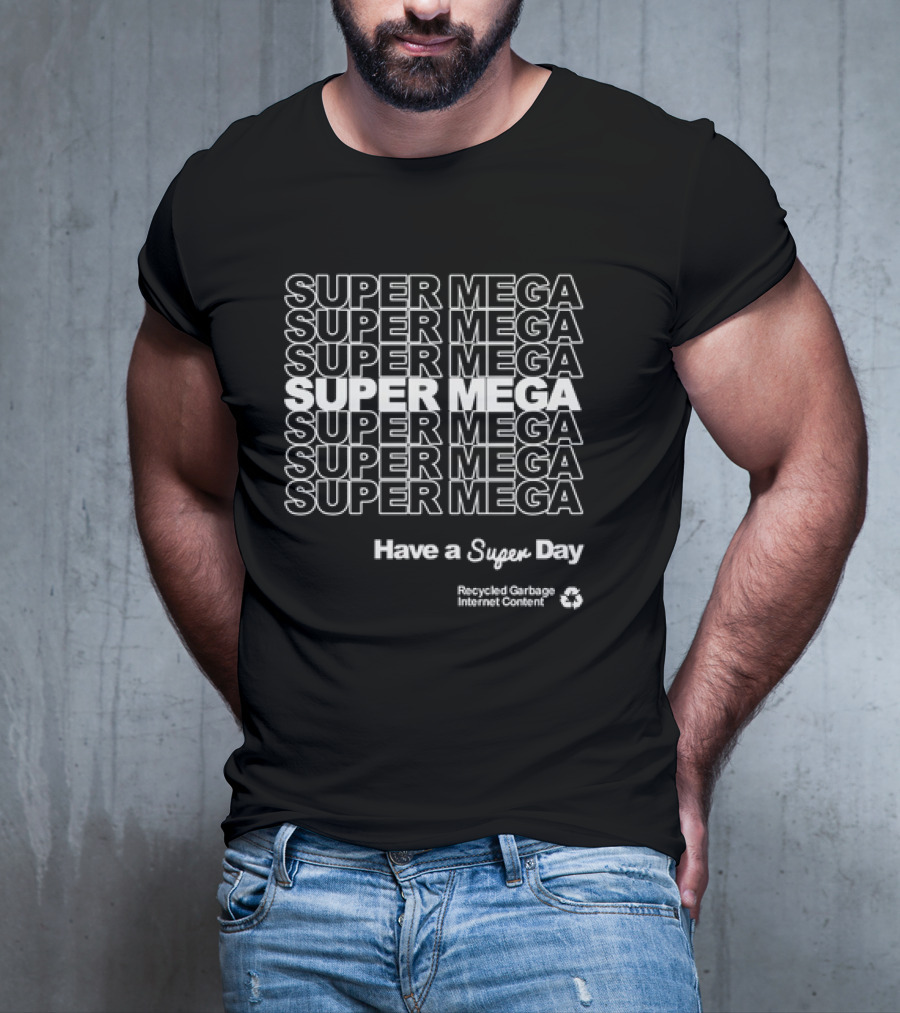 Super Mega Have A Super Day Recycled Garbage Internet Content T-Shirt