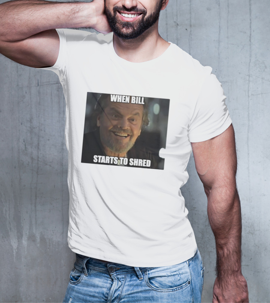 When Bill Starts To Shred Dr. Buddy Rydell T-Shirt