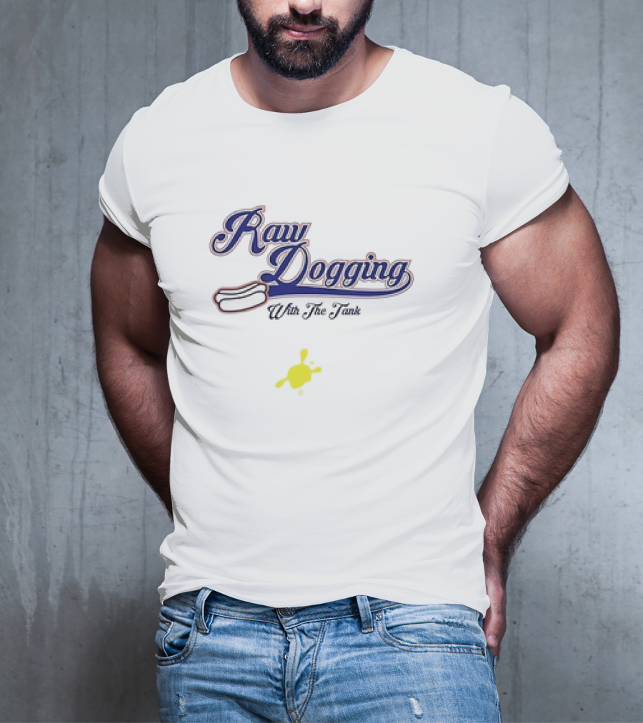 Raw Dogging With The Tank Hotdog And Mustard T-Shirt