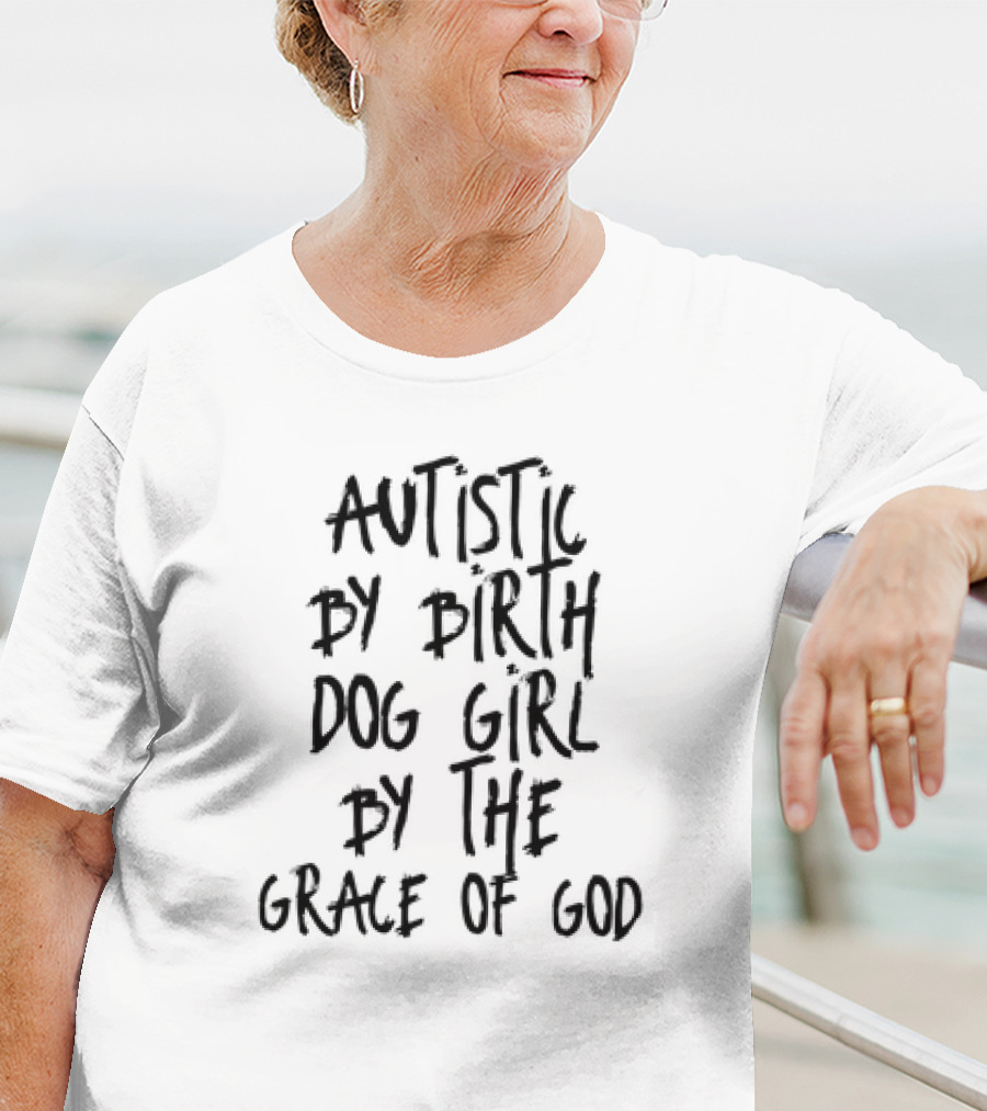 Autistic By Birth Dog Girl By The Grace Of God T-Shirt