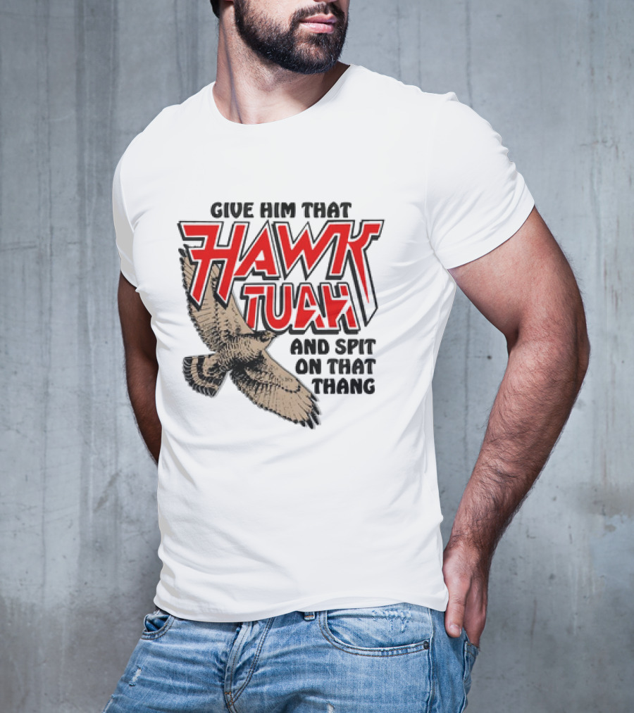 Give Him That Hawk Tuah And Spit On That Thang With Flying Bird T-Shirt
