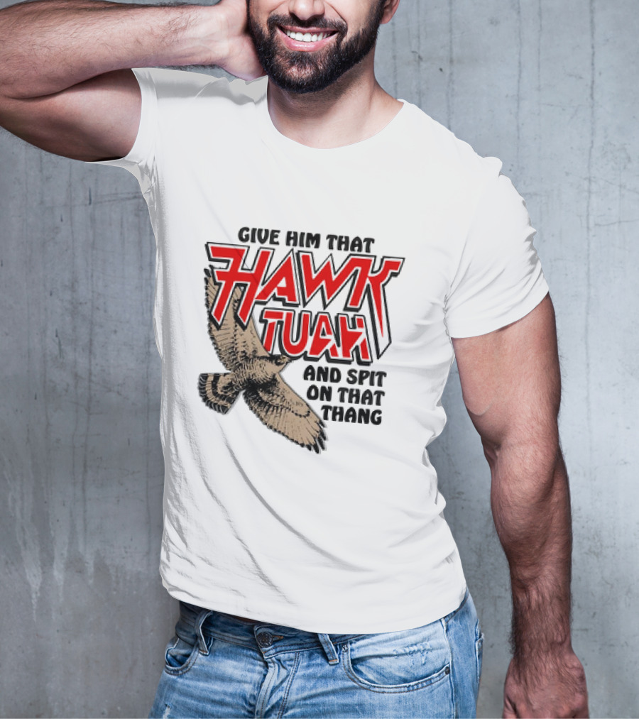 Give Him That Hawk Tuah And Spit On That Thang With Flying Bird T-Shirt