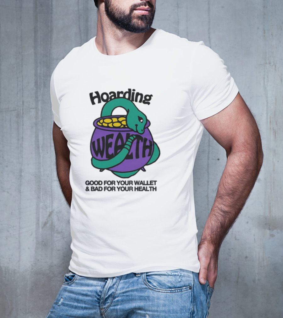 Hoarding Wealth Snake With Coins Good For Your Wallet And Bad For Your Health T-Shirt