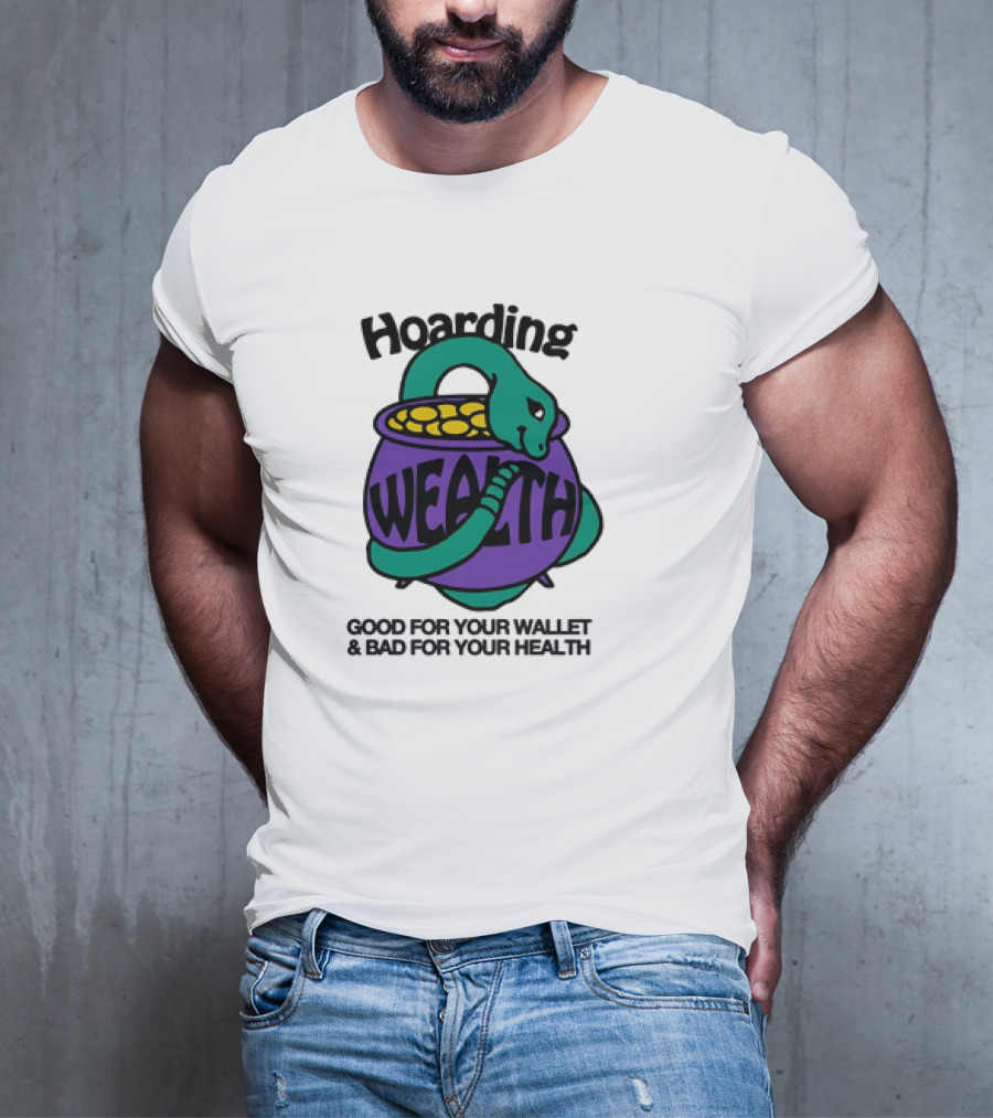 Hoarding Wealth Snake With Coins Good For Your Wallet And Bad For Your Health T-Shirt