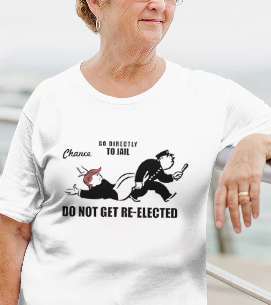 Chance Go Directly To Jail Do Not Get Re-Elected T-Shirt
