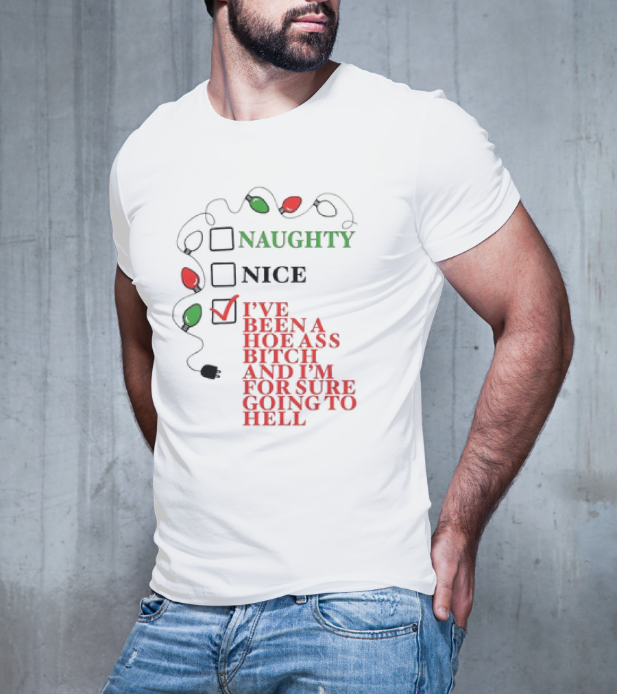 Naughty Nice I've Been A Hoe Ass Bitch And I'm For Sure Going To Hell Christmas Light T-Shirt