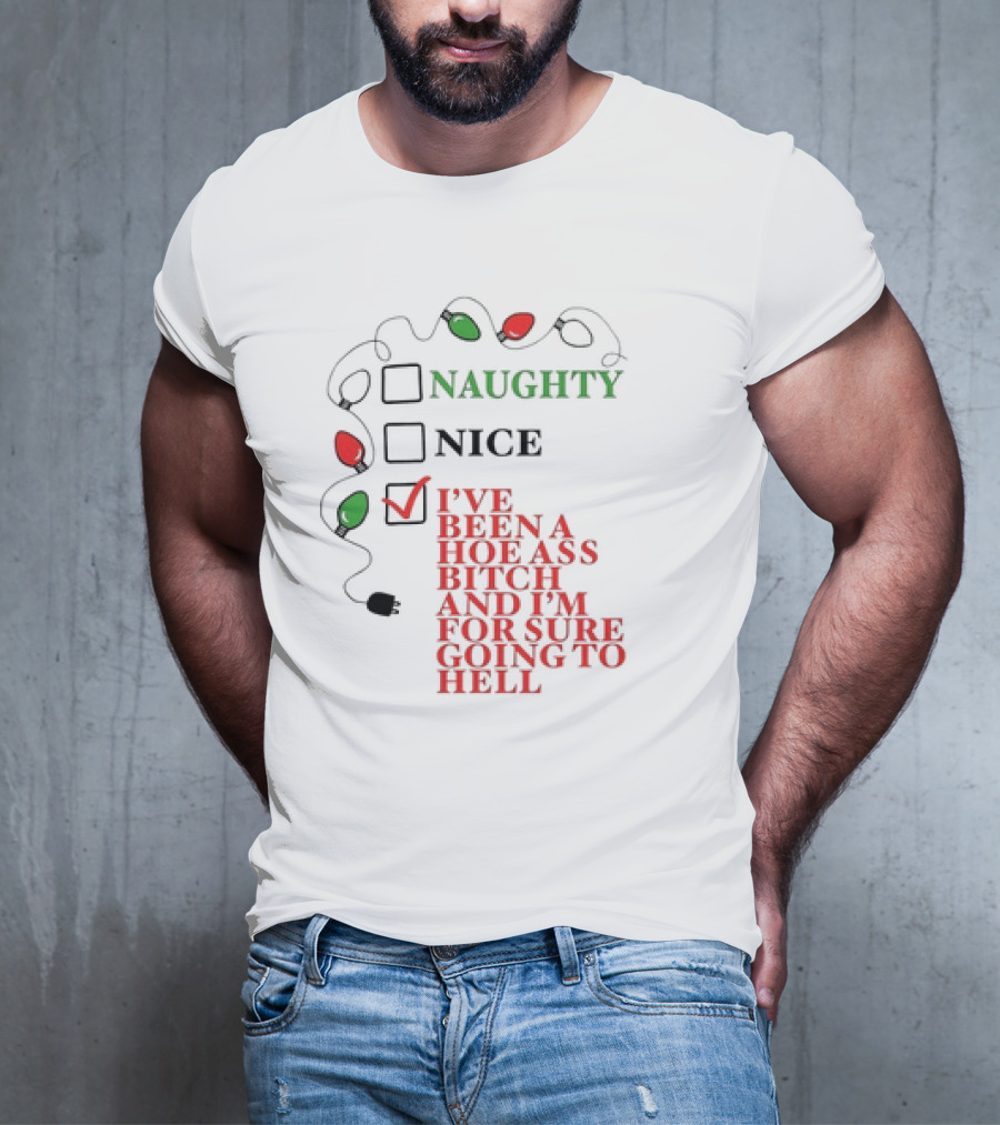Naughty Nice I've Been A Hoe Ass Bitch And I'm For Sure Going To Hell Christmas Light T-Shirt