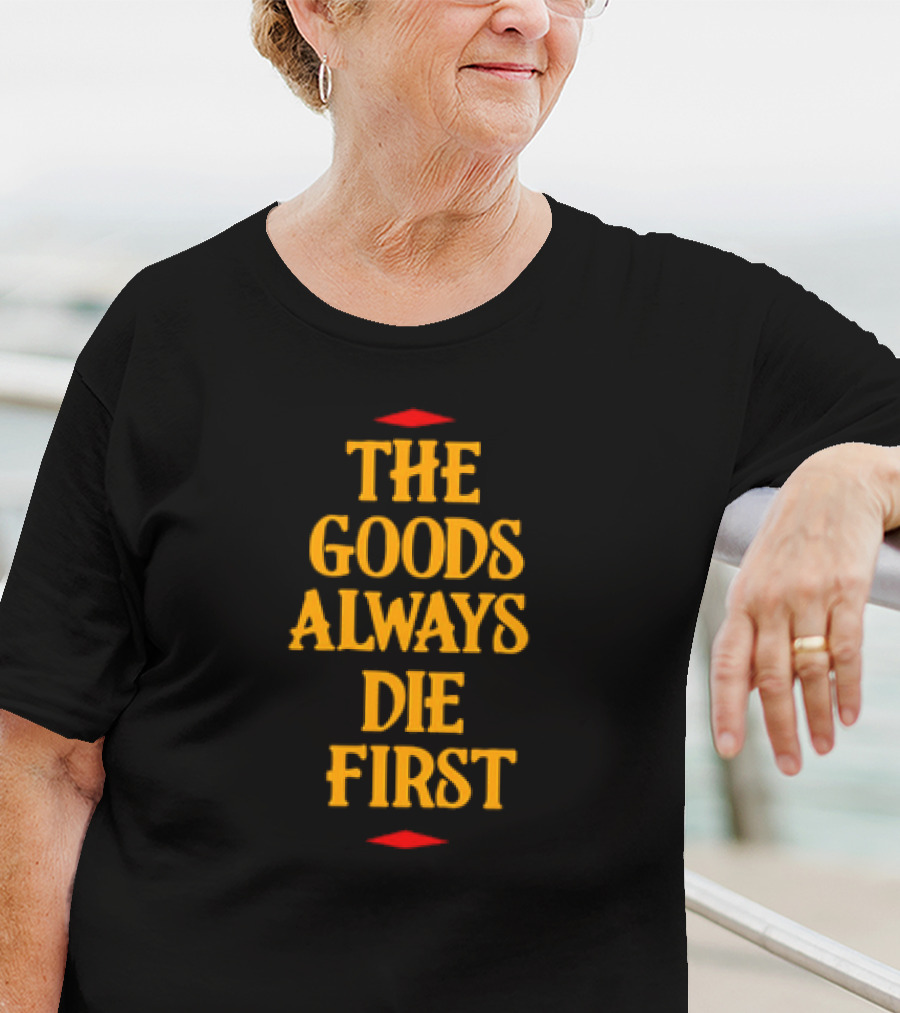The Goods Always Die First Red Accents T-Shirt
