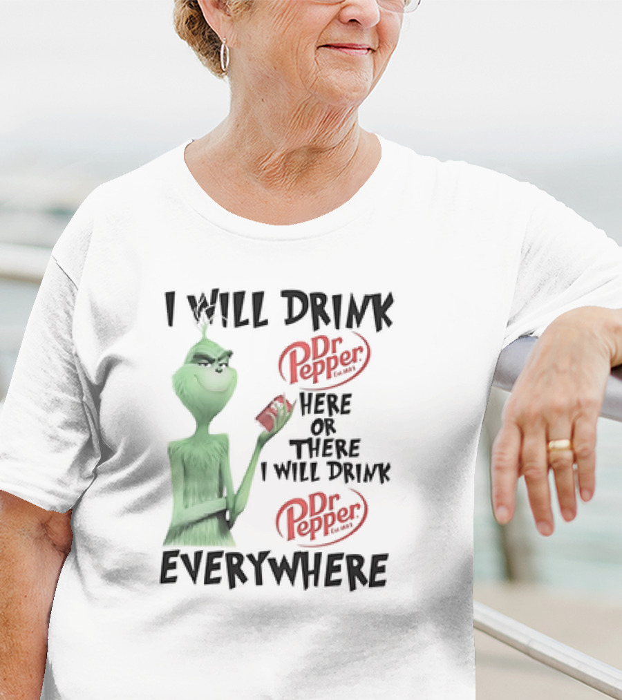I Will Drink Dr Pepper Here Or There Grinch Everywhere T-Shirt