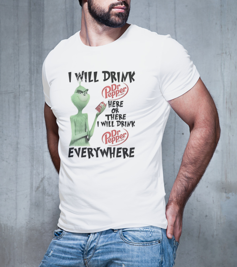 I Will Drink Dr Pepper Here Or There Grinch Everywhere T-Shirt