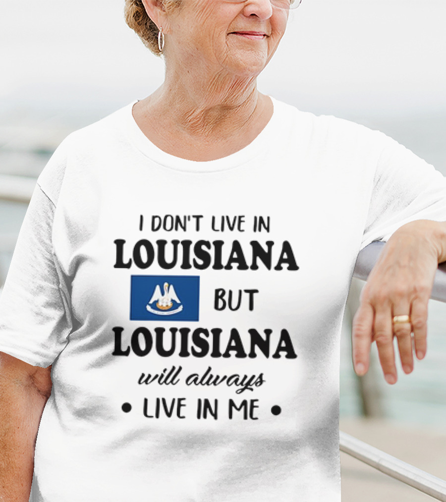I Don't Live In Louisiana But Louisiana Will Always Live In Me Flag Pelican State T-Shirt