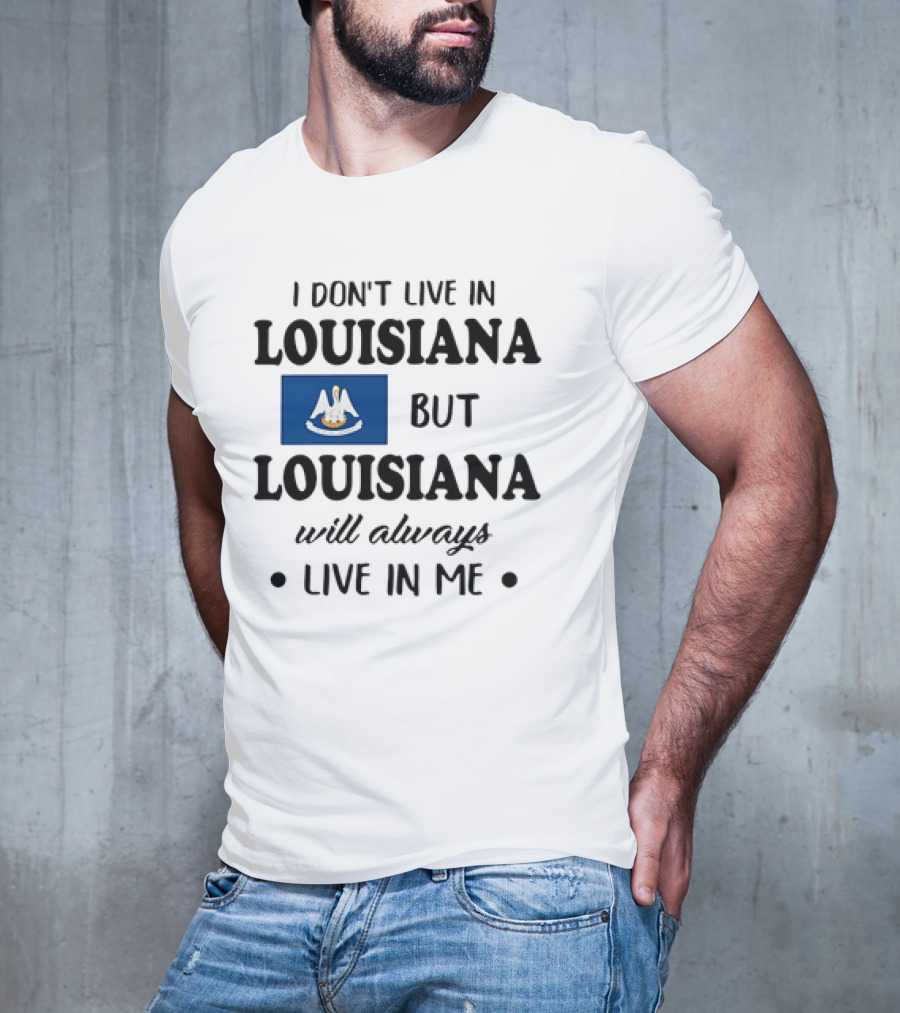 I Don't Live In Louisiana But Louisiana Will Always Live In Me Flag Pelican State T-Shirt
