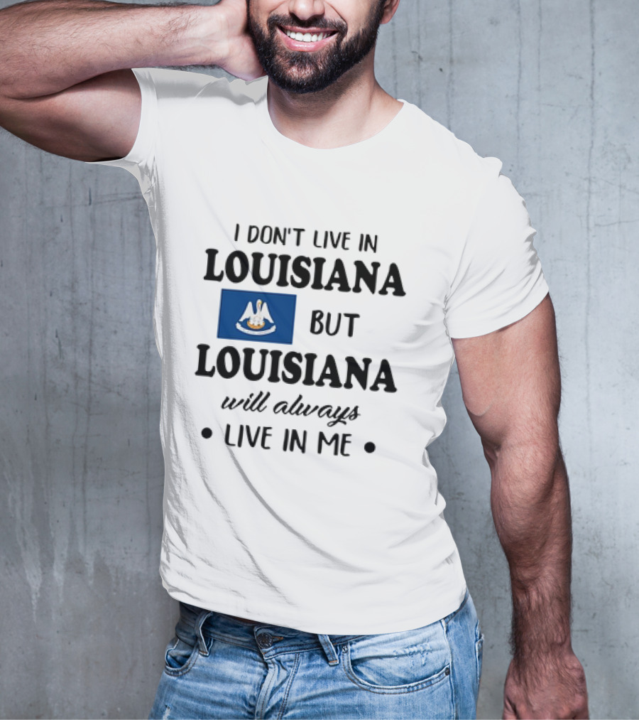 I Don't Live In Louisiana But Louisiana Will Always Live In Me Flag Pelican State T-Shirt