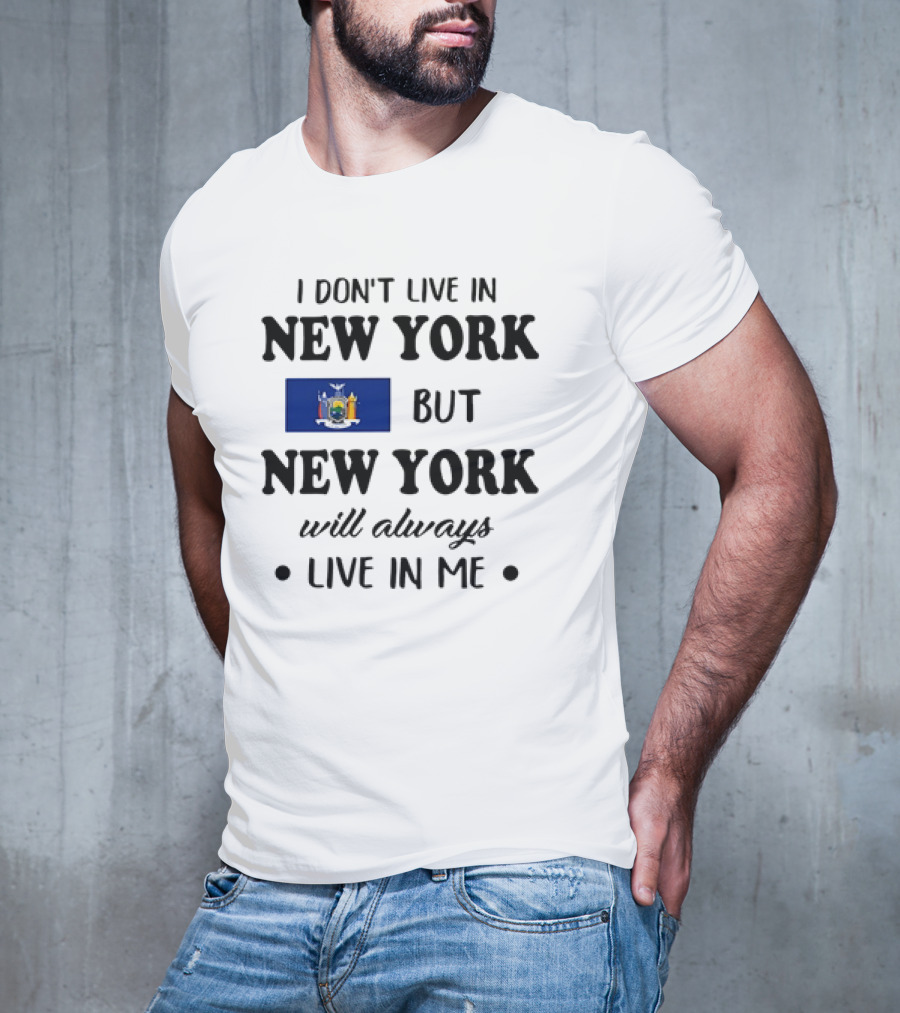 I Don't Live In New York But New York Flag Symbol Will Always Live In Me T-Shirt