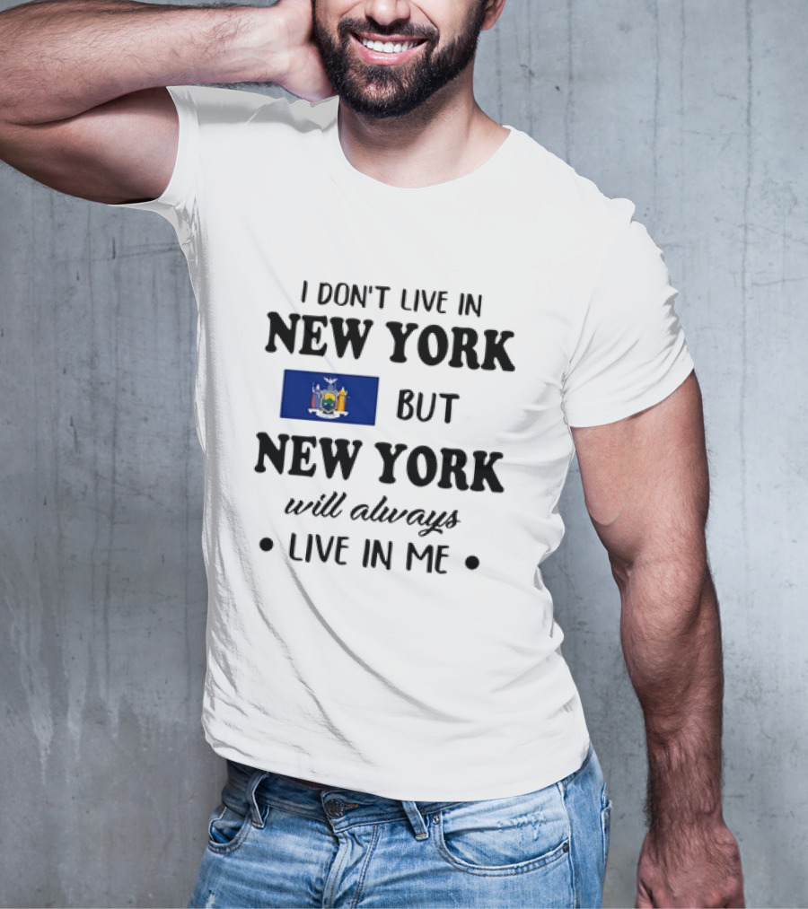 I Don't Live In New York But New York Flag Symbol Will Always Live In Me T-Shirt