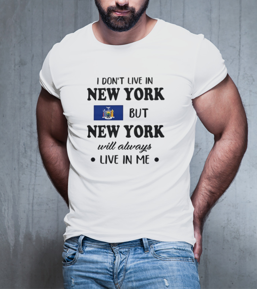 I Don't Live In New York But New York Flag Symbol Will Always Live In Me T-Shirt
