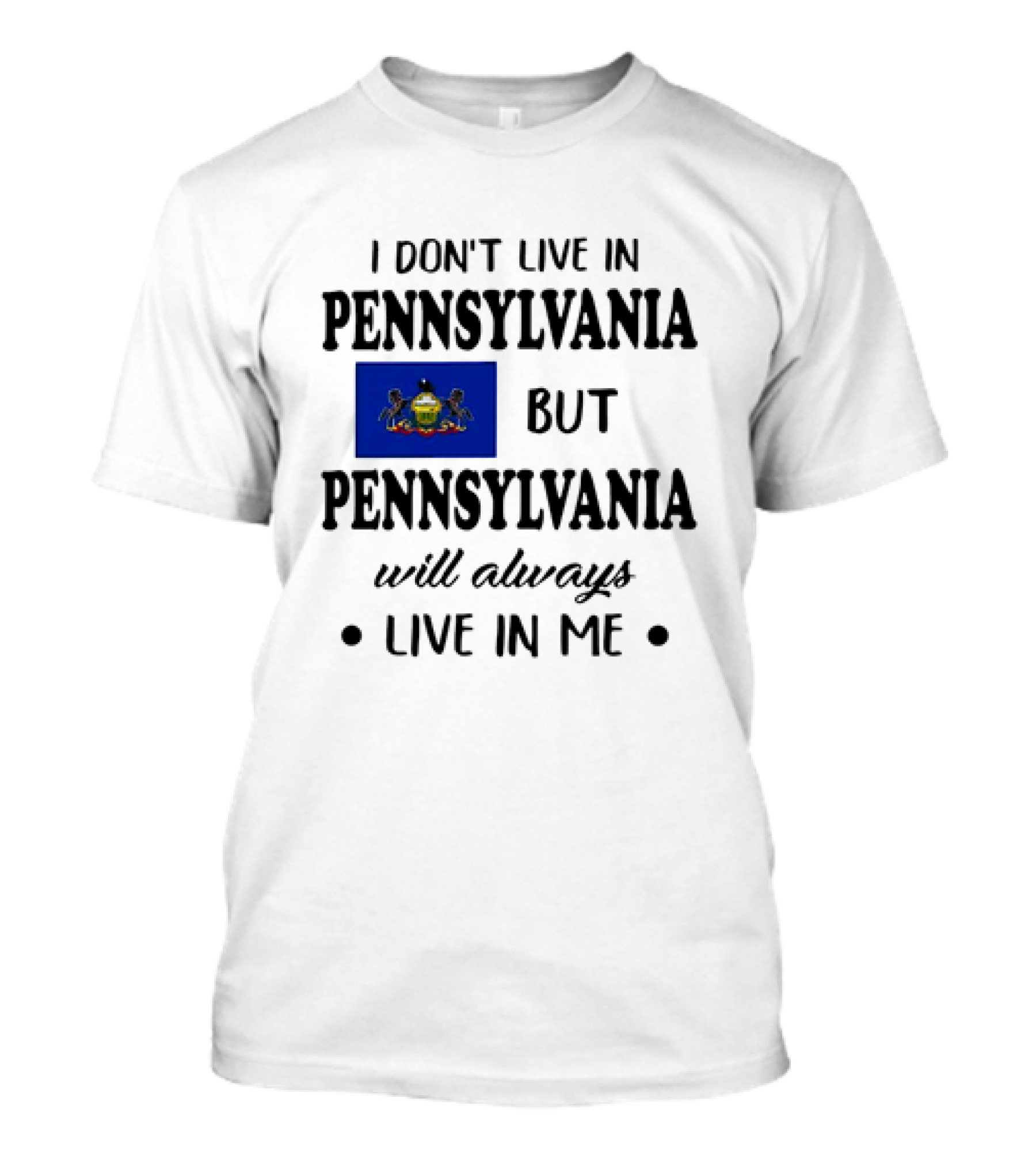I Don’t Live In Pennsylvania But Pennsylvania Will Always Live In Me With Pennsylvania Flag T-Shirt