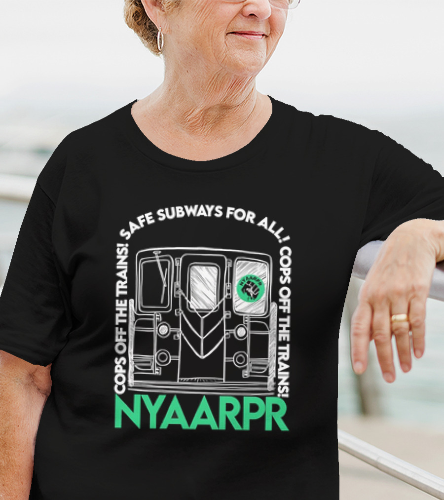 Cops Off The Trains Safe Subways For All NYAARPR T-Shirt